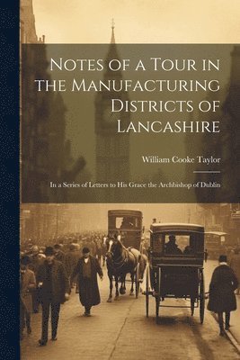 William Cooke Taylor - Notes of a Tour in the Manufacturing Districts of Lancashire, Häftad