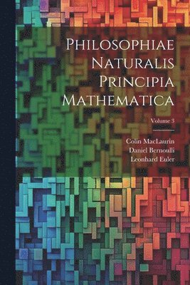 Philosophiae Naturalis Principia Mathematica; Volume 3 1