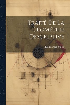 Louis-Léger Vallée - Traité De La Géométrie Descriptive, Häftad