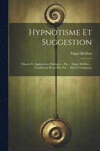 bokomslag Hypnotisme Et Suggestion; Thorie Et Applications Pratiques .. Par ... Edgar Brillon ... Confrence Recueillie, Par ... Henri Crouigneau