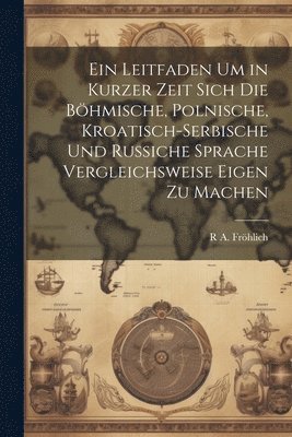 Leitfaden um in kurzer Zeit sich die böhmische, polnische, kroatisch-serbische und russiche Sprache vergleichsweise eigen zu machen