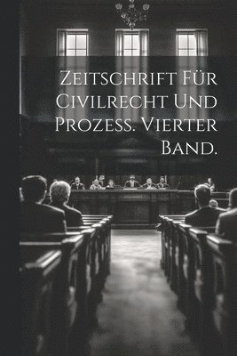 Zeitschrift für Civilrecht und Prozeß. Vierter Band. 1