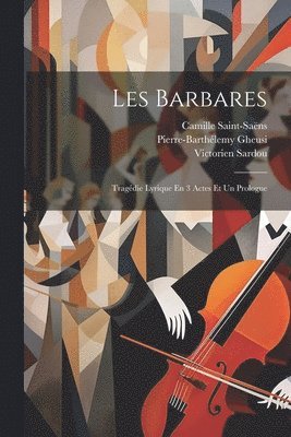 Victorien Sardou, Camille Saint-Saëns, Pierre-Barthélemy Gheusi - Les Barbares, Häftad