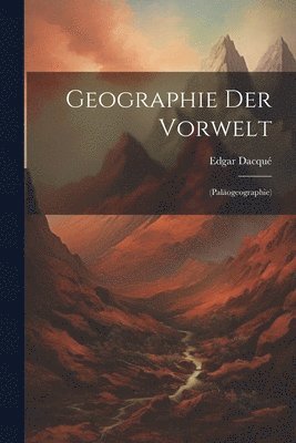 Edgar Dacqué - Geographie Der Vorwelt, Häftad