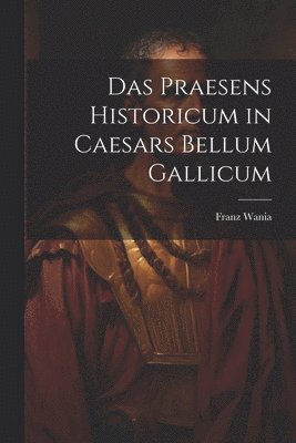 bokomslag Das Praesens Historicum in Caesars Bellum Gallicum