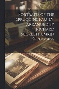 bokomslag Portraits of the Spruggins Family, Arranged by Richard Sucklethumkin Spruggins
