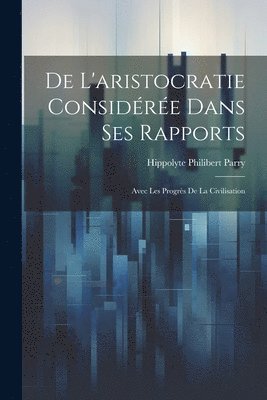 De L'aristocratie Considre Dans Ses Rapports 1