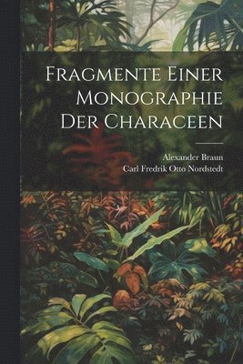 Alexander Braun, Carl Fredrik Otto Nordstedt - Fragmente Einer Monographie Der Characeen, Häftad