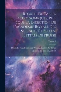 bokomslag Recueil De Tables Astronomiques, Pub. Sous La Direction De L'acadmie Royale Des Sciences Et Belles-Lettres De Prusse; Volume 2
