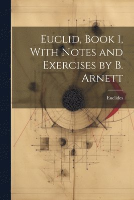 bokomslag Euclid, Book 1, With Notes and Exercises by B. Arnett