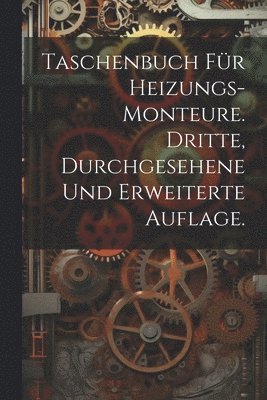 Taschenbuch fr Heizungs-Monteure. Dritte, durchgesehene und erweiterte Auflage. 1