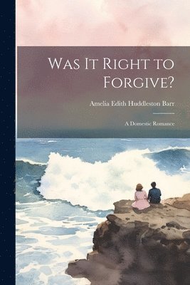 Was It Right to Forgive? 1