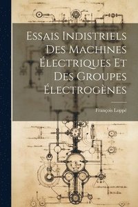 bokomslag Essais Indistriels Des Machines lectriques Et Des Groupes lectrognes