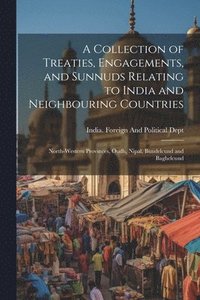 bokomslag A Collection of Treaties, Engagements, and Sunnuds Relating to India and Neighbouring Countries: North-Western Provinces, Oudh, Nipal, Bundelcund and