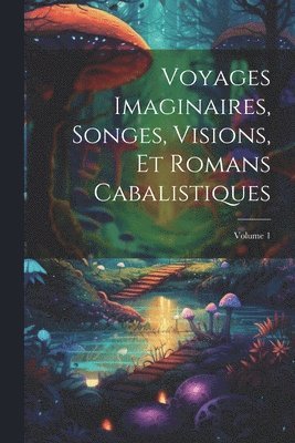Anonymous - Voyages Imaginaires, Songes, Visions, Et Romans Cabalistiques; Volume 1, Häftad