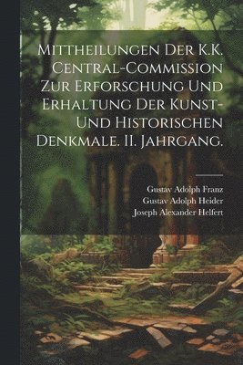 bokomslag Mittheilungen der K.K. Central-Commission zur Erforschung und Erhaltung der Kunst- und Historischen Denkmale. II. Jahrgang.