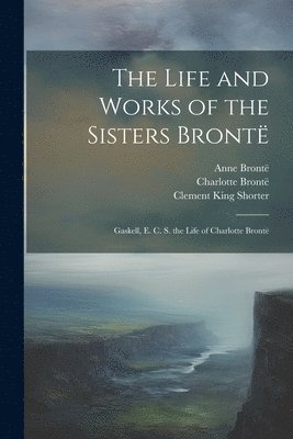 Elizabeth Cleghorn Gaskell, Clement King Shorter, Humphry Ward - Life and Works of the Sisters Brontë, Häftad