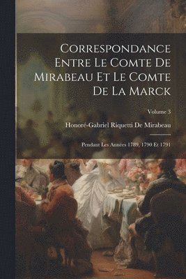 bokomslag Correspondance Entre Le Comte De Mirabeau Et Le Comte De La Marck