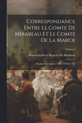 Correspondance Entre Le Comte De Mirabeau Et Le Comte De La Marck