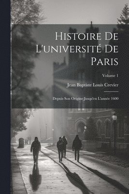 Jean Baptiste Louis Crevier - Histoire De L'université De Paris, Häftad