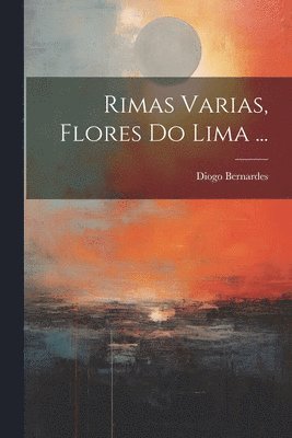 Diogo Bernardes - Rimas Varias, Flores Do Lima ..., Häftad