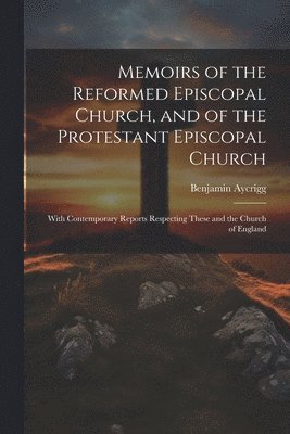 Memoirs of the Reformed Episcopal Church, and of the Protestant Episcopal Church 1