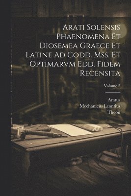 Arati Solensis Phaenomena Et Diosemea Graece Et Latine Ad Codd. Mss. Et Optimarvm Edd. Fidem Recensita; Volume 2 1