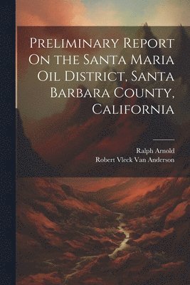 bokomslag Preliminary Report On the Santa Maria Oil District, Santa Barbara County, California