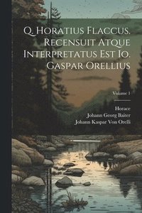bokomslag Q. Horatius Flaccus. Recensuit Atque Interpretatus Est Io. Gaspar Orellius; Volume 1