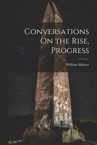 bokomslag Conversations On the Rise, Progress