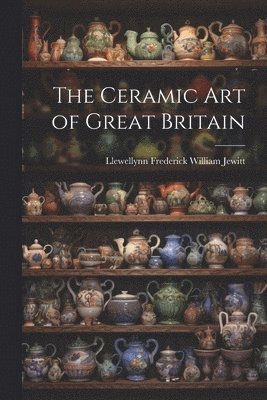 bokomslag The Ceramic Art of Great Britain