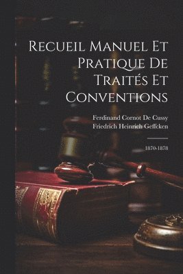 Friedrich Heinrich Geffcken, Ferdinand Cornot De Cussy - Recueil Manuel Et Pratique De Traités Et Conventions, Häftad