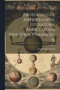 bokomslag Protocolo De Antiguedades, Literatura, Agricultura, Industria, Comercio, &.