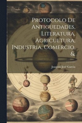 bokomslag Protocolo De Antiguedades, Literatura, Agricultura, Industria, Comercio, &.