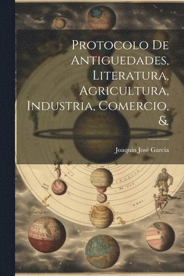 bokomslag Protocolo De Antiguedades, Literatura, Agricultura, Industria, Comercio, &.