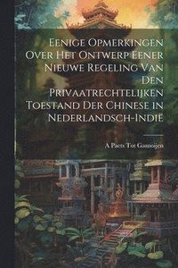 bokomslag Eenige Opmerkingen Over Het Ontwerp Eener Nieuwe Regeling Van Den Privaatrechtelijken Toestand Der Chinese in Nederlandsch-Indi