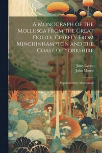 bokomslag A Monograph of the Mollusca From the Great Oolite, Chiefly From Minchinhampton and the Coast of Yorkshire