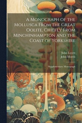 A Monograph of the Mollusca From the Great Oolite, Chiefly From Minchinhampton and the Coast of Yorkshire 1