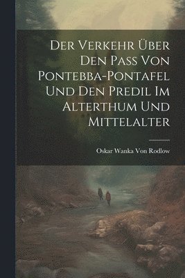Oskar Wanka Von Rodlow - Verkehr Über den Pass von Pontebba-Pontafel und den Predil im Alterthum und Mittelalter, Häftad