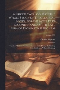 bokomslag A Priced Catalogue of the Whole Stock of Theological Books, for the Most Part Second-Hand, of the Late Firm of Dickinson & Higham