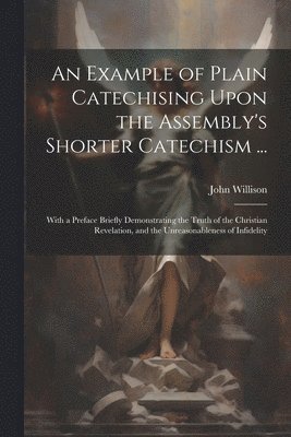John Willison - Example of Plain Catechising Upon the Assembly's Shorter Catechism ..., Häftad