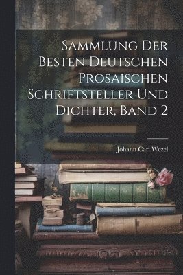 Sammlung der besten deutschen prosaischen Schriftsteller und Dichter, Band 2