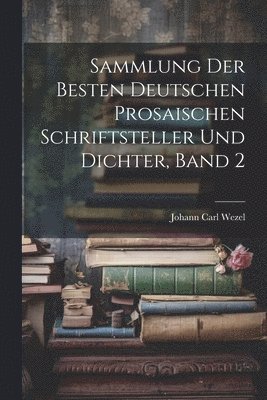 Sammlung der besten deutschen prosaischen Schriftsteller und Dichter, Band 2 1
