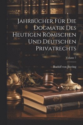 bokomslag Jahrbcher Fr Die Dogmatik Des Heutigen Rmischen Und Deutschen Privatrechts; Volume 7