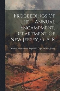 bokomslag Proceedings Of The ... Annual Encampment, Department Of New Jersey, G. A. R