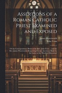 bokomslag Assertions of a Roman Catholic Priest Examined and Exposed