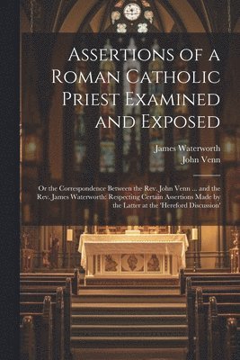 Assertions of a Roman Catholic Priest Examined and Exposed