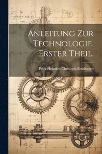 bokomslag Anleitung zur Technologie, Erster Theil.