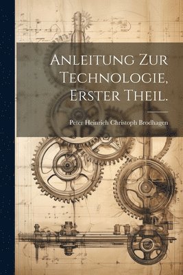 Anleitung zur Technologie, Erster Theil. 1