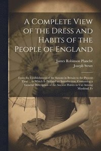 bokomslag A Complete View of the Dress and Habits of the People of England